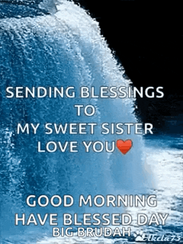 a picture of a waterfall with the words sending blessings to my sweet sister love you good morning have blessed day big brudah