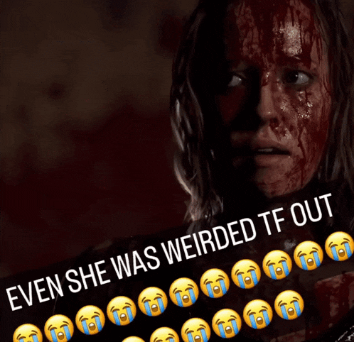 a poster of a woman with blood on her face and the words even she was weirded tf out
