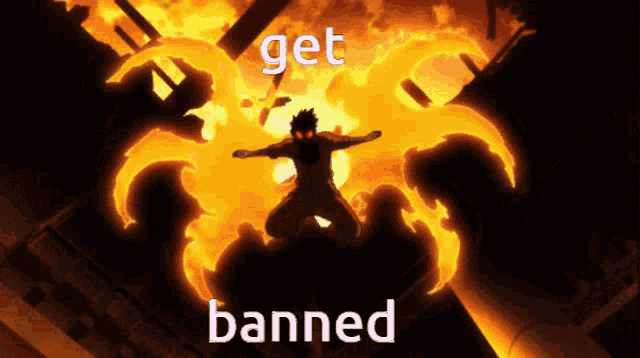 a picture of a man surrounded by flames with the words get banned below him