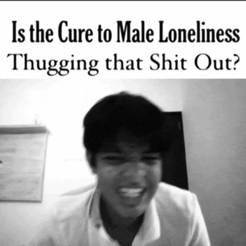 The Cure To Male Loneliness Thug Out GIF - The Cure To Male Loneliness Thug Out Thugging It Out GIFs