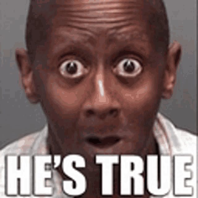 a man with a surprised look on his face and the words `` he 's true '' written on the bottom .