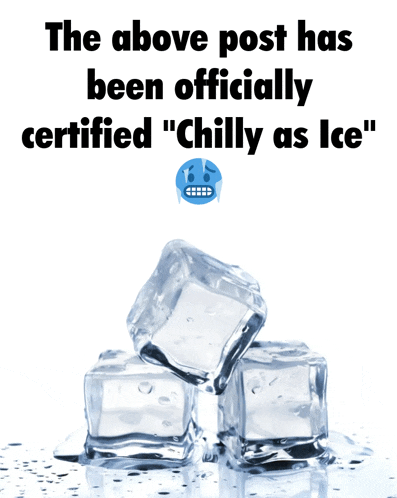 ice cubes stacked on top of each other with the caption " the above post has been officially certified " chilly as ice