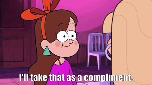 mabel from gravity falls says that she 'll take that as a compliment