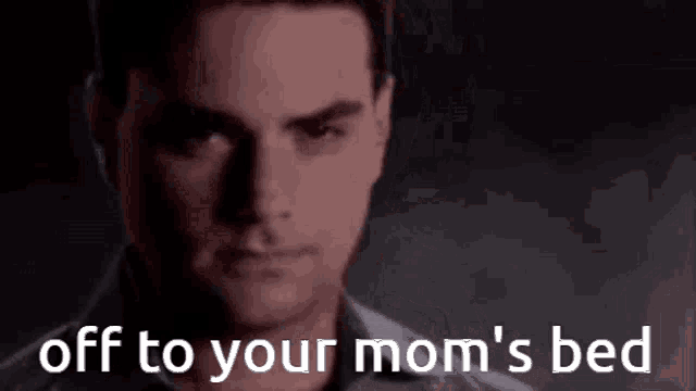 a man is looking at the camera with the words off to your mom 's bed above him
