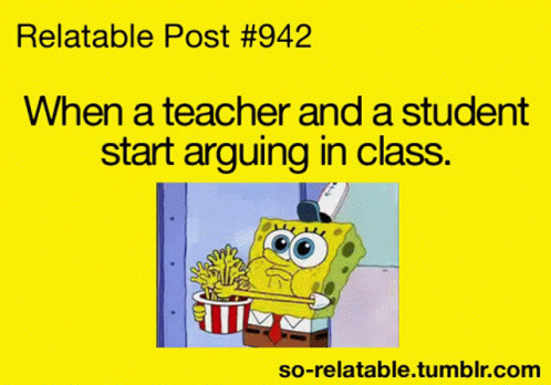 Relatable Post Spongebob GIF - Relatable Post Spongebob When A Teacher And A Student Start Arguing In Class GIFs