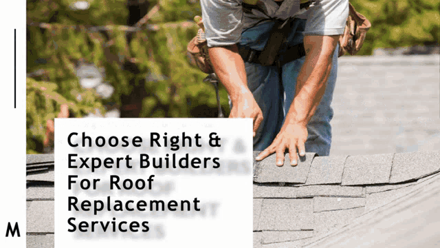 a man working on a roof with the words choose right & expert builders for roof replacement services below him