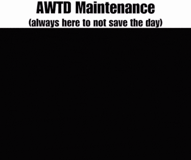a meme that says awtd maintenance ( always here to not save the day ) on it