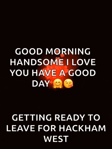 a poster that says good morning handsome i love you have a good day and getting ready to leave for hackham west