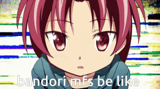 a picture of a girl with the words bandori mfs be like