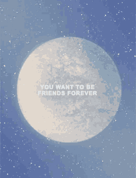 a full moon with the words " you want to be friends forever " written on it