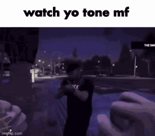 a person is holding a flashlight in front of a police officer with the words watch yo tone mf on the bottom