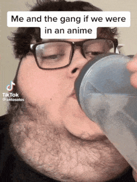 a man with glasses is drinking from a cup with a caption that says me and the gang if we were in an anime