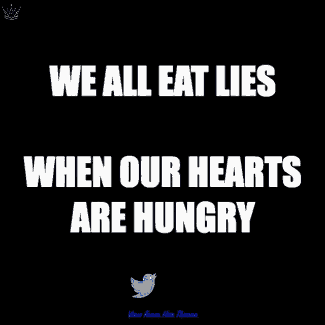 a black and white poster that says we all eat lies when our hearts are hungry