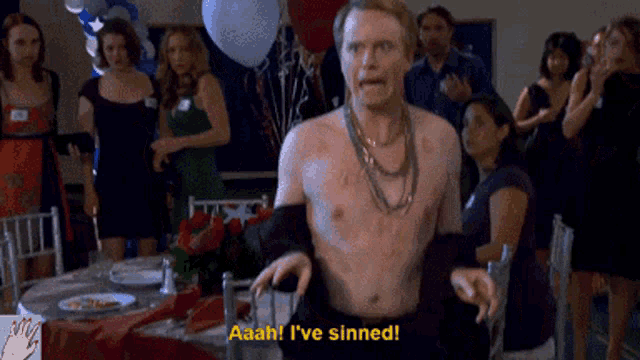 a shirtless man says aaah i 've sinned in front of a group of women