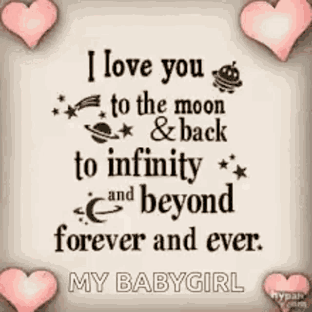 i love you to the moon and back to infinity and beyond forever and ever . my baby girl