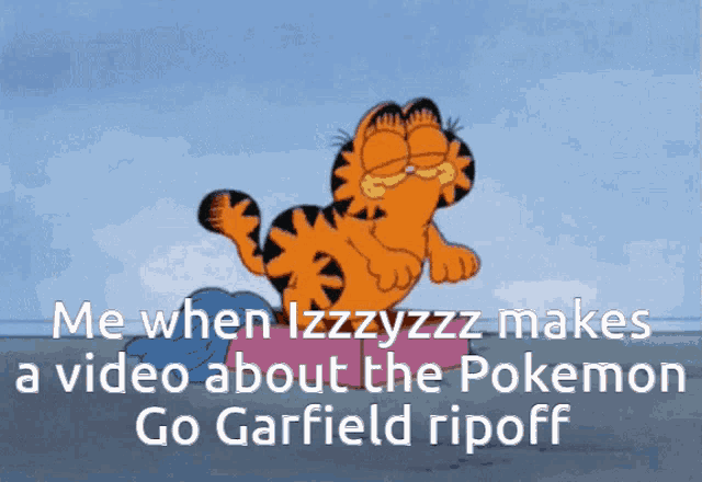 a cartoon of garfield with the caption " me when izzzzyzz makes a video about the pokemon go garfield ripoff "