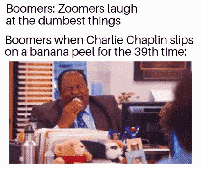 boomers laugh at the dumbest things when charlie chaplin slips on a banana peel for the 39th time .