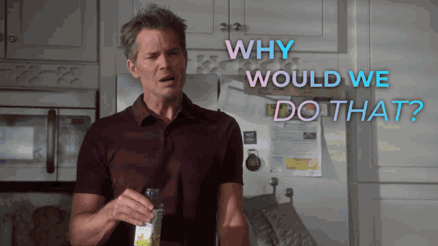 a man holding a bottle in front of a refrigerator with the words why would we do that above him