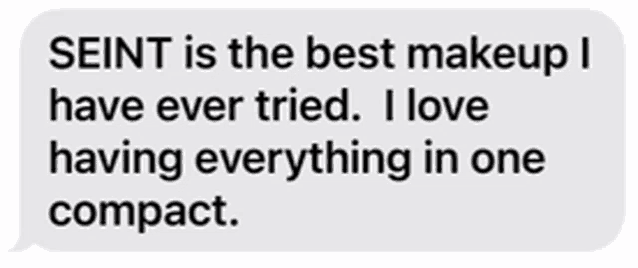 a text message that says seint is the best makeup i have ever tried i love having everything in one compact