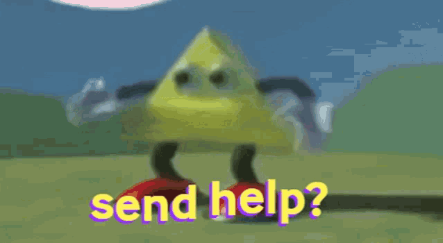 a yellow triangle with arms and legs and the words send help