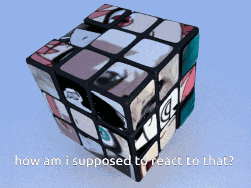 a rubik 's cube with the words how am i supposed to react to that written on it