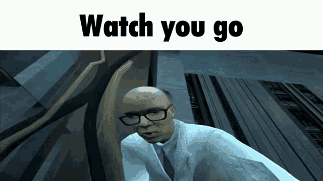 a picture of a man with glasses and the words watch you go