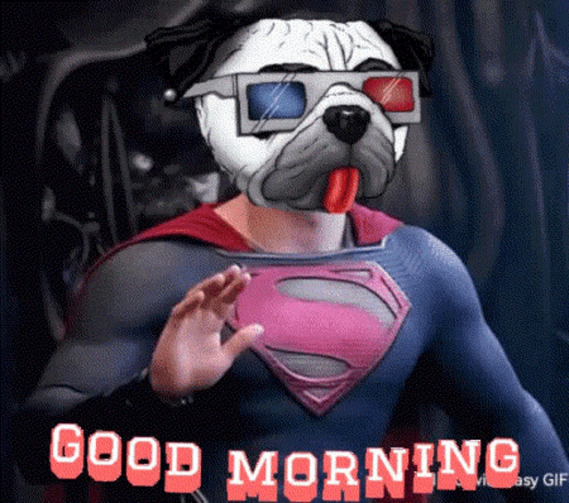a bulldog wearing 3d glasses is dressed as superman and says good morning