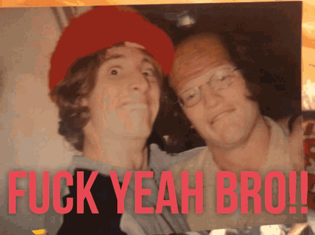 two men are posing for a picture with the words fuck yeah bro on the bottom
