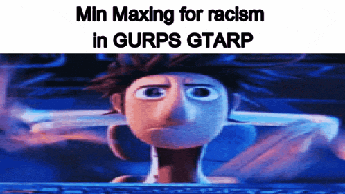 a cartoon character with the words min maxing for racism in gurps gtarp written on it