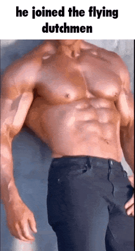 a shirtless man is standing in front of a wall with the words `` he joined the flying dutchmen '' on the bottom .