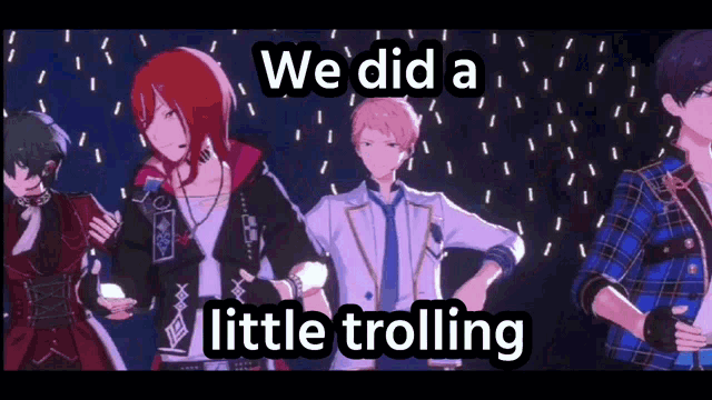 a group of anime characters with the words we did a little trolling