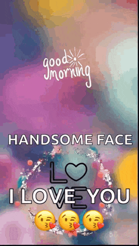 a good morning greeting card with a handsome face and the words `` handsome face i love you '' .