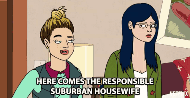 a cartoon of two women standing next to each other with the caption " here comes the responsible suburban housewife "