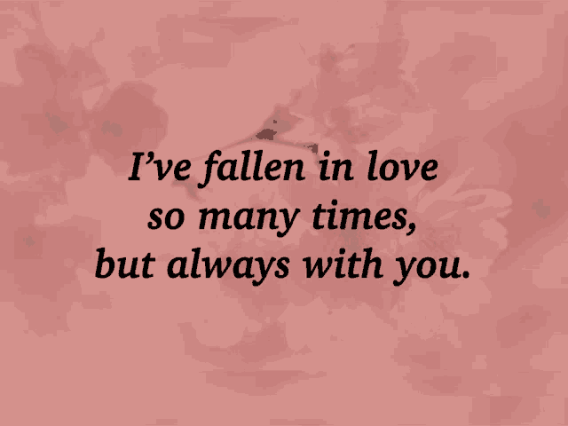 a quote that says " i 've fallen in love so many times but always with you " on a pink background