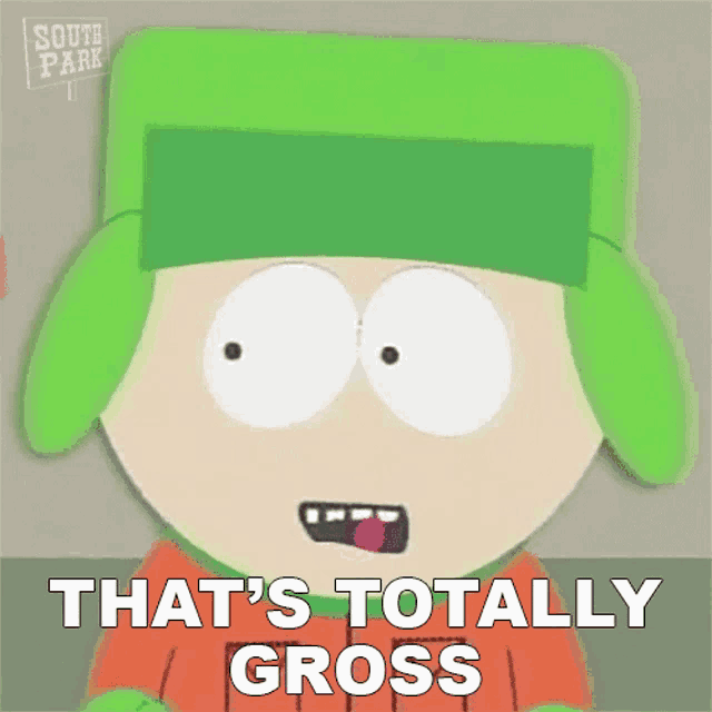 a cartoon character from south park says that is totally gross