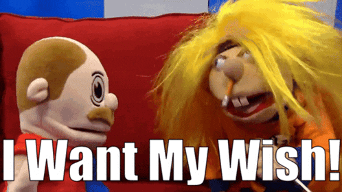 a puppet says i want my wish while another puppet looks on
