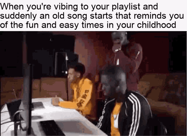when you 're vibing to your playlist and suddenly an old song starts that reminds you .