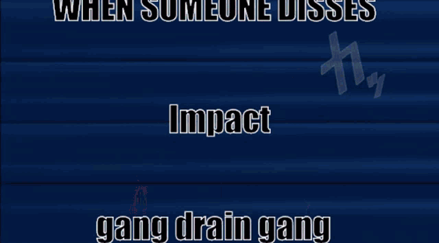 when someone disses impact gang drain gang is written on a blue background