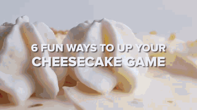 a cheesecake with whipped cream on top and the words 6 fun ways to up your cheesecake game