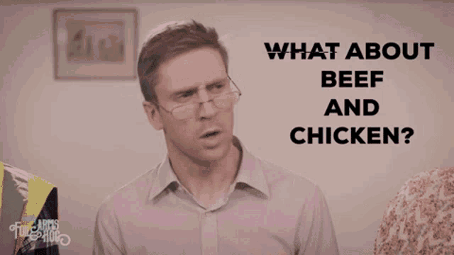 a man wearing glasses says what about beef and chicken