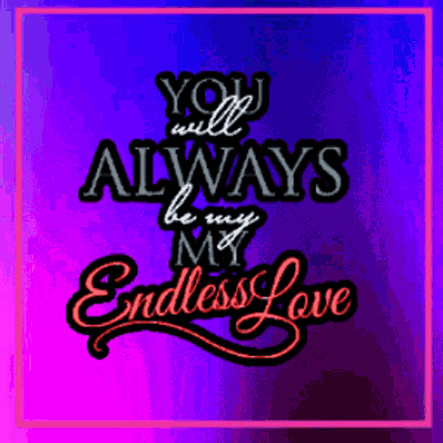 a purple and pink background with the words you will always be my endless love