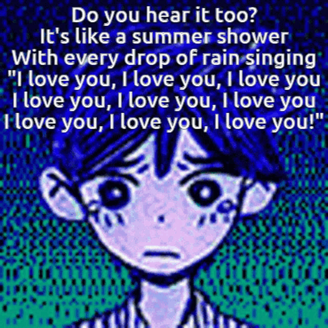 do you hear it too it 's like a summer shower with every drop of rain singing i love you