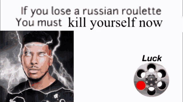 if you lose a russian roulette you must kill yourself