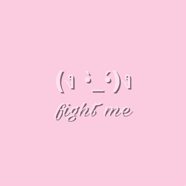 a pink background with the words " fight me " on it