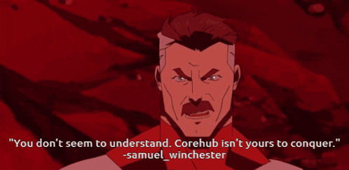 samuel winchester says " you don t seem to understand corehub isn t yours to conquer "