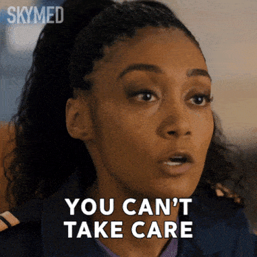 a woman says " you can 't take care " in an animated gif