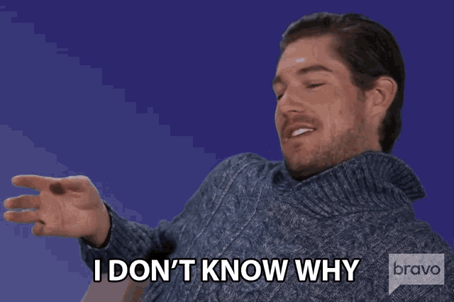 a man in a blue sweater says i don t know why