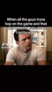 when all the guys tryna hop on the game and that one homeboy talm about i gotta work tiktok
