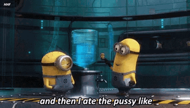 two minions are standing next to each other in front of a water dispenser and saying and then i ate the pussy like