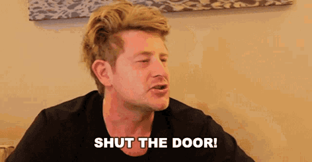 a man says " shut the door " while sitting down